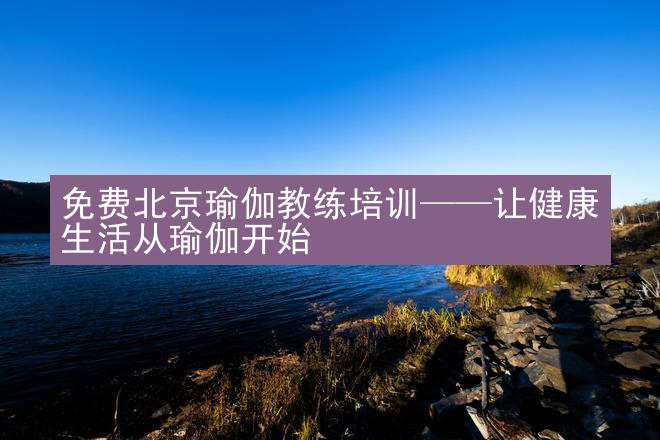 免费北京瑜伽教练培训——让健康生活从瑜伽开始