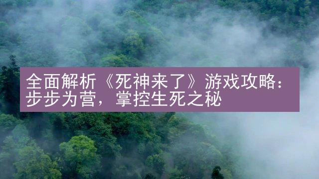 全面解析《死神来了》游戏攻略：步步为营，掌控生死之秘