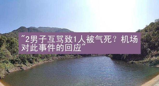 "2男子互骂致1人被气死？机场对此事件的回应"