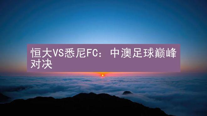 恒大VS悉尼FC：中澳足球巅峰对决