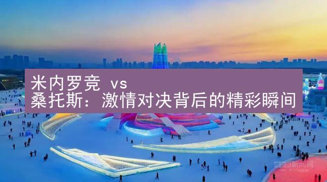 米内罗竞 vs 桑托斯：激情对决背后的精彩瞬间